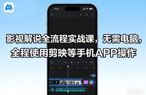 影视解说全流程实战课，无需电脑，全程使用剪映等手机APP操作-6688资源库