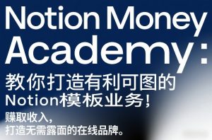 Notion Money Academy：教你打造有利可图的Notion模板业务，賺取收入，打造无需露面的在线品牌-6688资源库