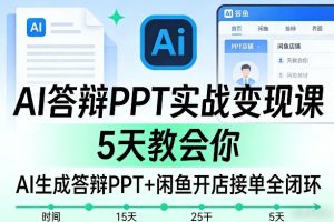 AI答辩PPT实战变现课，5天教会你，AI生成答辩PPT+闲鱼开店接单全闭环-6688资源库