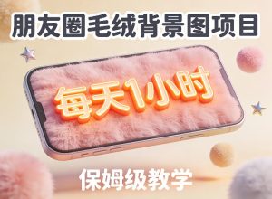 朋友圈动态背景图项目，每天1小时，实战保姆级教学【第二期】-6688资源库