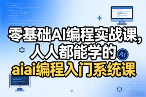 零基础AI编程实战课，人人都能学的ai编程入门系统课-6688资源库