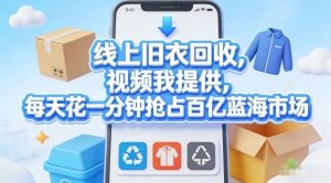 线上旧衣回收，视频我提供，每天花一分钟抢占百亿蓝海市场【揭秘】-6688资源库
