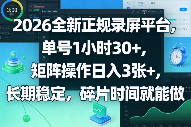 2026全新正规录屏平台，单号1小时30+，矩阵操作日入3张+，长期稳定，碎片时间就能做【揭秘】-6688资源库