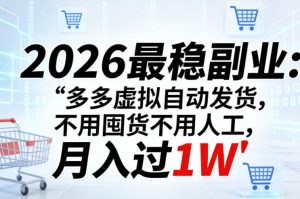 2026最稳副业：多多虚拟自动发货，不用囤货不用人工，月入过1W【揭秘】-6688资源库