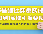 零基础社群赚钱课:从0到1实操引流变现,帮助18W学员实现月入几万到上百万-6688资源库