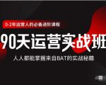 价值3499的90天运营实战班，人人都能掌握来自BAT的实战秘籍-6688资源库