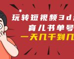 玩转短视频3D动画育儿书单号：实战操作一天几千，好的时候一天几万收益-6688资源库