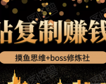摸鱼思维+boss修炼社·粘贴复制赚钱术，我靠粘贴复制又赚了3万多，月入20万的项目-6688资源库
