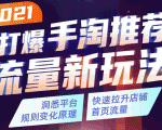 2021打爆手淘推荐流量新玩法：洞悉平台改版背后逻辑，快速拉升店铺首页流量-6688资源库