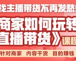 《手把手教你如何玩转直播带货》针对商家 内容干货 目的赚钱-6688资源库
