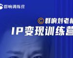 群响刘老板·IP变现训练营第6期:教你搞流量新姿势,IP打造获客私域经营-6688资源库