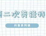 陆明明·短视频二次剪辑特训5.0，1部手机就可以操作，0基础掌握短视频二次剪辑和混剪技-6688资源库