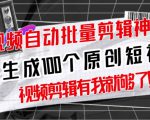 【原创神器】短视频全自动一键剪辑视频,一秒生成100个原创视频(软件+视频+免费卡密)-6688资源库