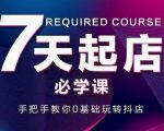 抖音小店7天起店必学课，手把手教你0基础玩转抖店-6688资源库