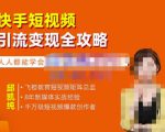 飞橙·快手短视频引流变现全攻略，实战教学，小白也能轻松上手的短视频实操玩法-6688资源库