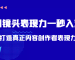 带你用镜头表现力一秒入戏打造真正内容创作者表现力(价值1580元)-6688资源库