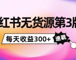 小红书无货源第3版，0投入起店，无脑图文精细化玩法，每天收益300+-6688资源库