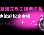 0基础直播变现主播训练营:新手也能轻松变主播,15节精品课-6688资源库
