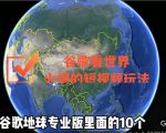 谷歌地图(三维地图)看世界,最新火爆短视频玩法-6688资源库
