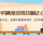 知乎精准引流攻略2.0,适合各行业,全程实操落地演示(16节课)-6688资源库