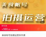 美食账号拍摄运营系统课 拍摄技能，剪辑技能，起号技能（价值980元）-6688资源库