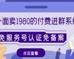 外面卖1980的付费进群免服务号认证免备案(源码+教程+变现)-6688资源库