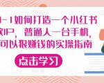从0-1如何打造一个小红书爆款IP，普通人一台手机，就可以狠赚钱的实操指南-6688资源库