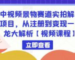中视频景物赛道实拍解说项目，从注册到变现一条龙大解析【视频课程】-6688资源库