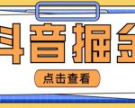 最近爆火3980的抖音掘金项目，号称单设备一天100~200+【全套详细玩法教程】-6688资源库