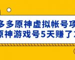 外面卖2980的拼多多原神虚拟帐号项目:卖原神游戏号5天赚了2万-6688资源库