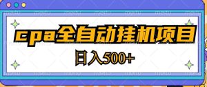 2023最新cpa全自动挂机项目，玩法简单，轻松日入500+【教程+软件】-6688资源库