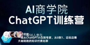 AI商学院·ChatGPT训练营,从0-1从小白到专家,边玩边赚,保姆级课程(视频+文档)-6688资源库