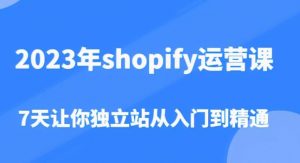2023年shopify运营课，7天让你独立站从入门到精通（价值1980元）-6688资源库
