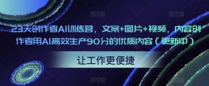23天创作者AI训练营，文案+图片+视频，内容创作者用AI高效生产90分的优质内容（更新中）-6688资源库