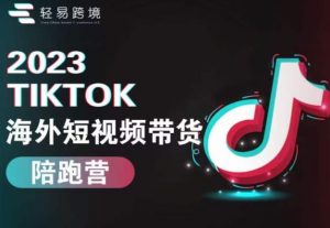 2023TikTok海外短视频带货陪跑营，从TK小白到TK高阶短视频运营快速变身优质带货达人-6688资源库