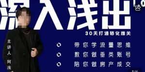 阿浅地产圈·深入浅出1.0，带你学流量思维，教你做垂直账号，陪你做房产成交-6688资源库