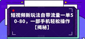 短视频新玩法自带流量一单50-80，一部手机轻松操作【揭秘】-6688资源库