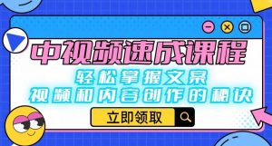 中视频速成课程：轻松掌握文案、视频和内容创作的秘诀-6688资源库