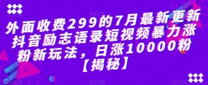 外面收费299的7月最新更新抖音励志语录短视频暴力涨粉新玩法，日涨10000粉【揭秘】-6688资源库