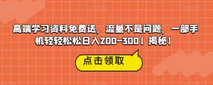 高端学习资料免费送，流量不是问题，一部手机轻轻松松日入200-300【揭秘】-6688资源库