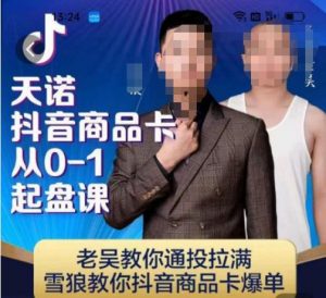 天诺老吴抖店‮品商‬卡从0-1起盘课，老吴教‮通你‬投拉满，雪狼‮你教‬抖音商品卡爆单-6688资源库