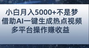 小白也能轻松月赚5000+！利用AI智能生成热点视频，全网多平台赚钱攻略【揭秘】-6688资源库