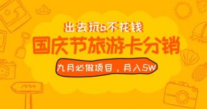 九月必做国庆节旅游卡最新分销玩法教程，月入5W+，全国可做【揭秘】-6688资源库