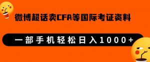 微博超话卖cfa、frm等国际考证虚拟资料，一单300+，一部手机轻松日入1000+-6688资源库