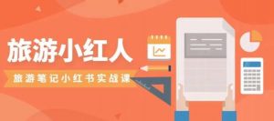 旅游小红人旅游笔记小红书实战课，小红书旅游号实操攻略分享-6688资源库