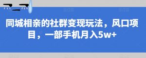 同城相亲的社群变现玩法，风口项目，一部手机月入5w+【揭秘】-6688资源库