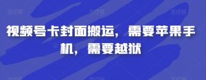 视频号卡封面搬运，需要苹果手机，需要越狱-6688资源库