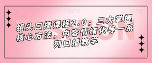 镜头口播课程2.0，三大掌握核心方法，内容情绪化等一系列口播教学-6688资源库
