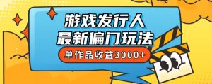 斥资8888学的游戏发行人最新偏门玩法，单作品收益3000+，新手很容易上手【揭秘】-6688资源库