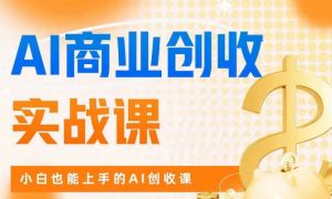AI商业掘金实战课，小白也能上手的AI创收课-6688资源库